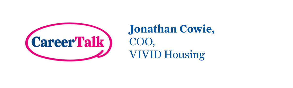 Leigh Hopwood chats to Jonathan Cowie, COO at Vivid Housing about Jonathan’s career path.
