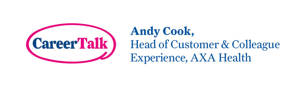 Leigh Hopwood chats to Andy Cook, Head of Customer & Colleague Experience at AXA Health, about Andy’s career so far.