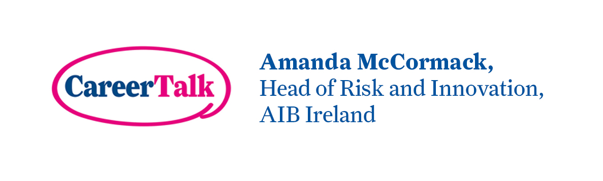 Leigh Hopwood chats to Amanda McCormack, Head of Risk and Innovation at AIB Ireland, about Amanda's career so far.