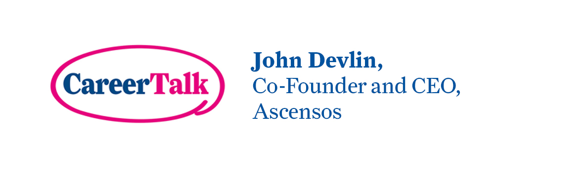 Leigh Hopwood chats to John Devlin, Co-Founder and CEO at Ascensos, about John's career so far.